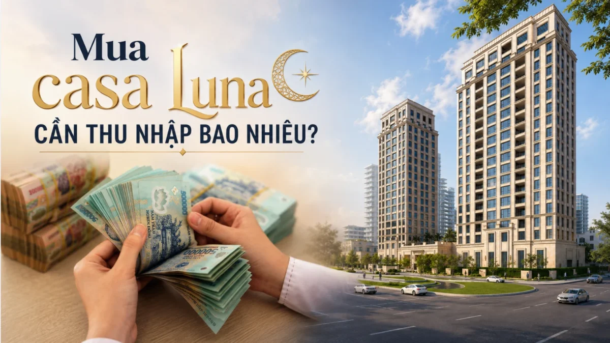 Thu nhập bao nhiêu để mua trả góp căn hộ Casa Luna? 9 Thu nhập bao nhiêu đủ mua căn hộ Casa Luna